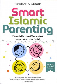 Smart Islamic Parenting : Mendidik dan Mencetak Buah Hati ala Nabi