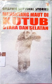 GRAPHIC SURVIVAL STORIES : MENANTANG MAUT DI KUTUB UTARA DAN SELATAN